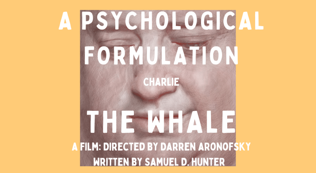 The Whale, Darren Aronofsky & Samuel D. Hunter, A Psychological Formulation #11